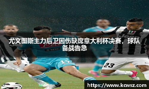 尤文图斯主力后卫因伤缺席意大利杯决赛，球队备战告急