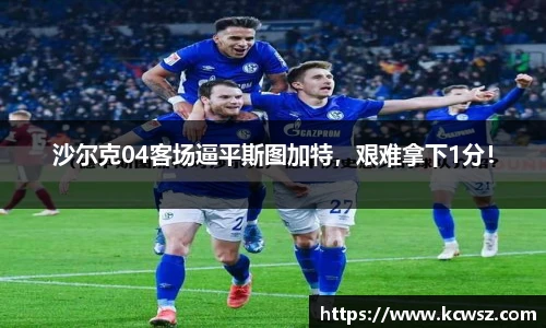 沙尔克04客场逼平斯图加特，艰难拿下1分！