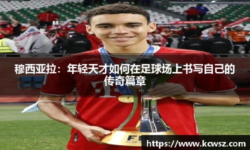 穆西亚拉：年轻天才如何在足球场上书写自己的传奇篇章
